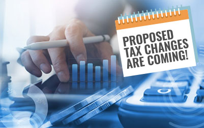 Proposed Tax Changes are Coming!